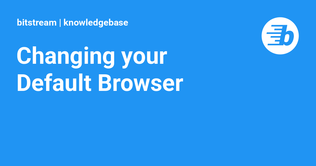 Changing your Default Browser bitstream knowledgebase